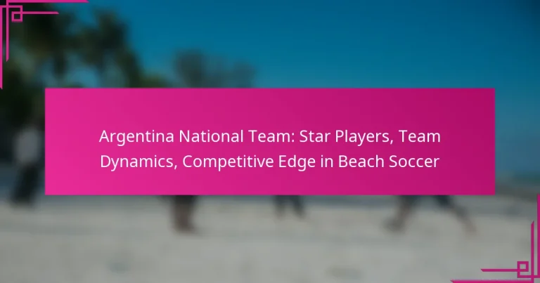 Argentina National Team: Star Players, Team Dynamics, Competitive Edge in Beach Soccer