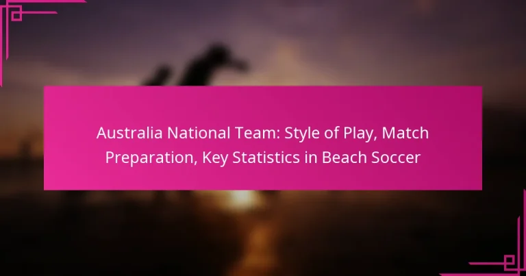 Australia National Team: Style of Play, Match Preparation, Key Statistics in Beach Soccer