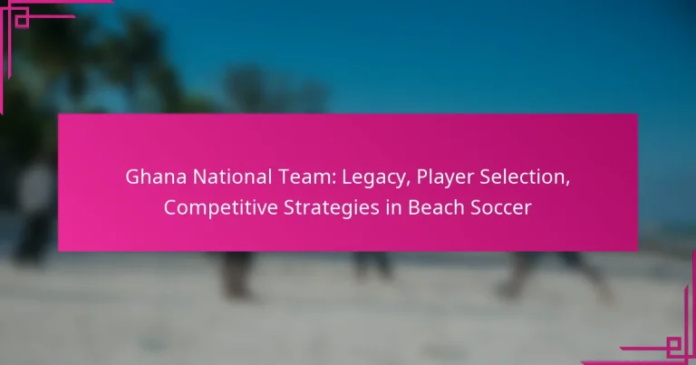 Ghana National Team: Legacy, Player Selection, Competitive Strategies in Beach Soccer