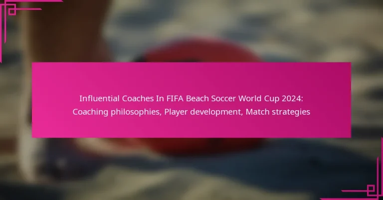 Influential Coaches In FIFA Beach Soccer World Cup 2024: Coaching philosophies, Player development, Match strategies