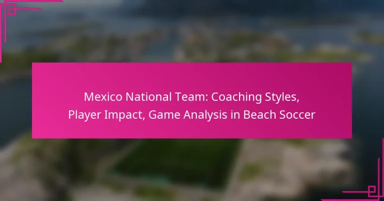 Mexico National Team: Coaching Styles, Player Impact, Game Analysis in Beach Soccer