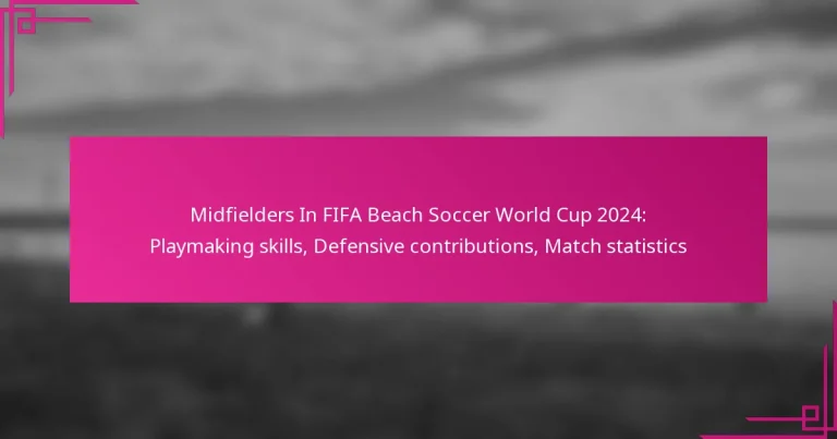 Midfielders In FIFA Beach Soccer World Cup 2024: Playmaking skills, Defensive contributions, Match statistics