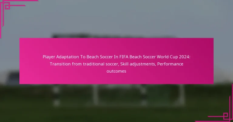Player Adaptation To Beach Soccer In FIFA Beach Soccer World Cup 2024: Transition from traditional soccer, Skill adjustments, Performance outcomes