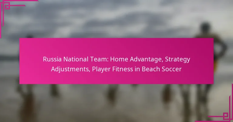 Russia National Team: Home Advantage, Strategy Adjustments, Player Fitness in Beach Soccer