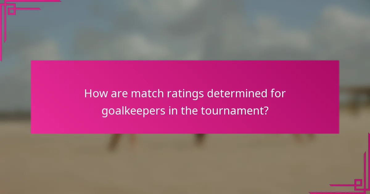 How are match ratings determined for goalkeepers in the tournament?