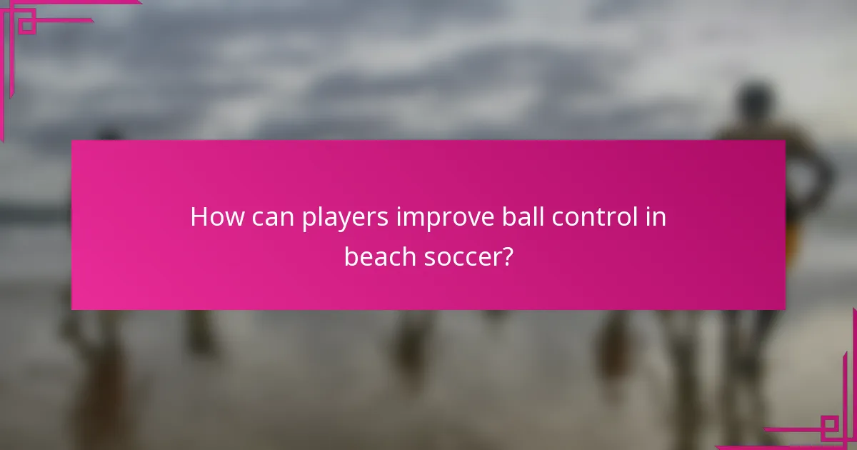 How can players improve ball control in beach soccer?