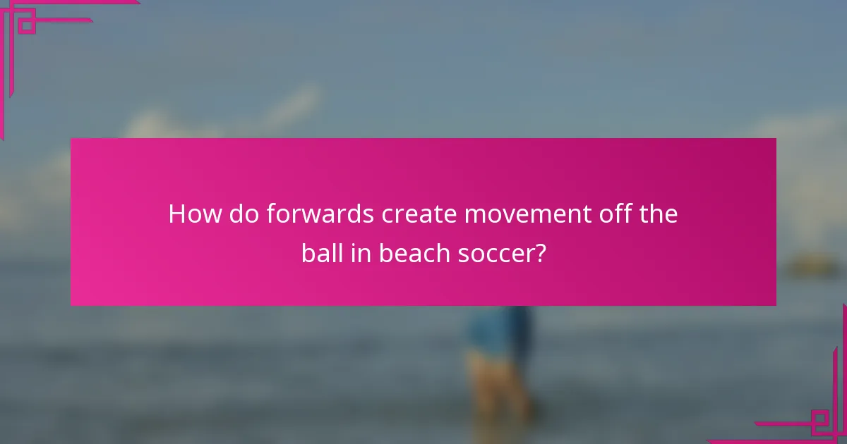 How do forwards create movement off the ball in beach soccer?