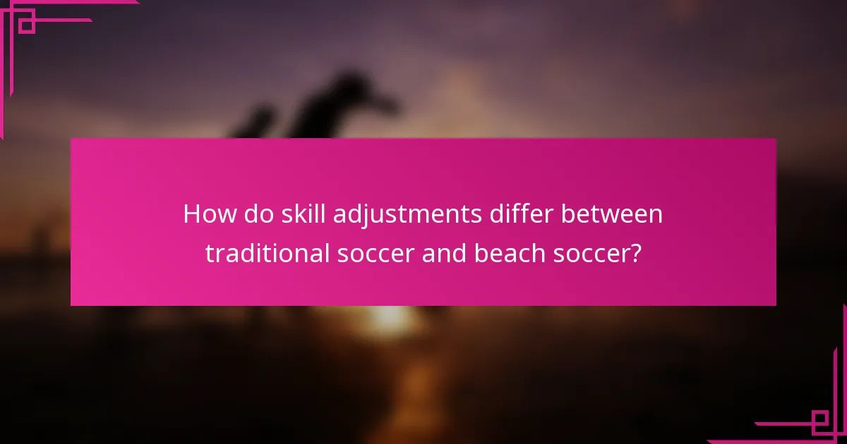How do skill adjustments differ between traditional soccer and beach soccer?