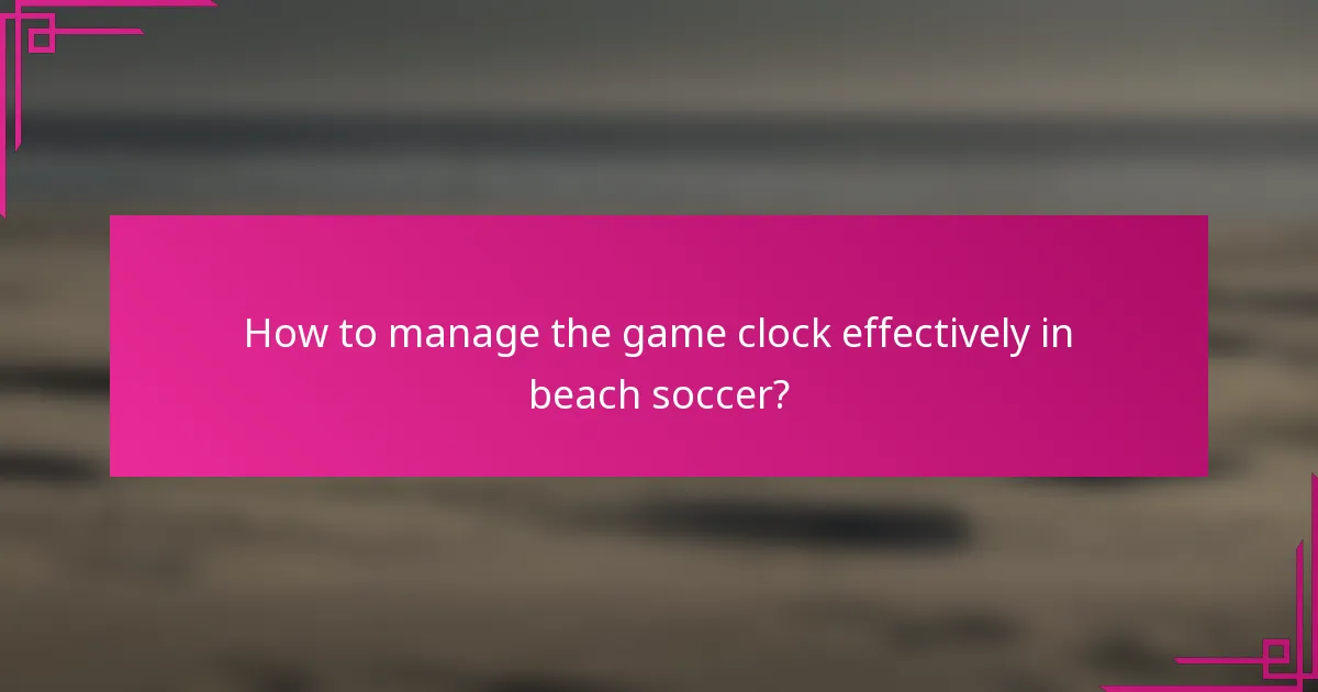 How to manage the game clock effectively in beach soccer?