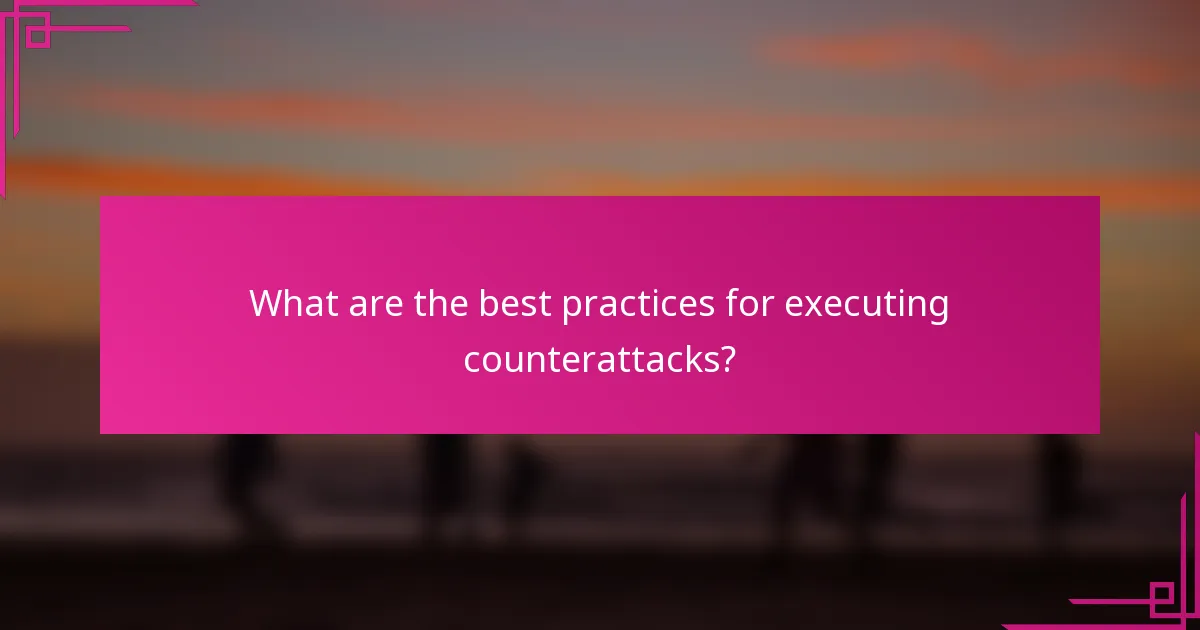 What are the best practices for executing counterattacks?