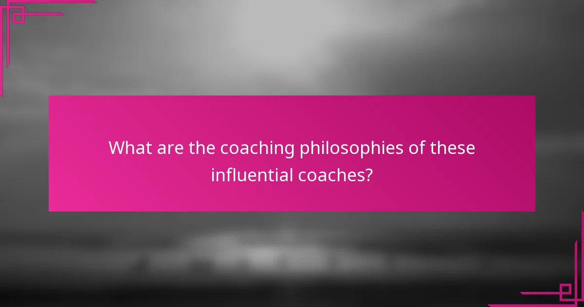 What are the coaching philosophies of these influential coaches?