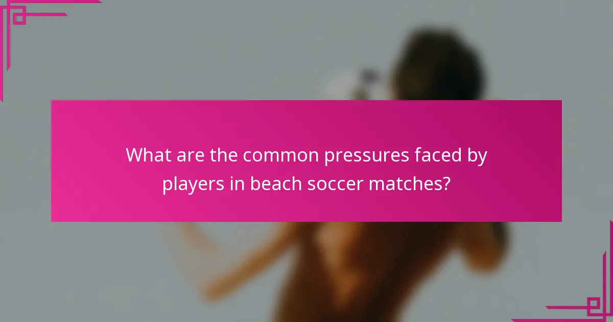 What are the common pressures faced by players in beach soccer matches?