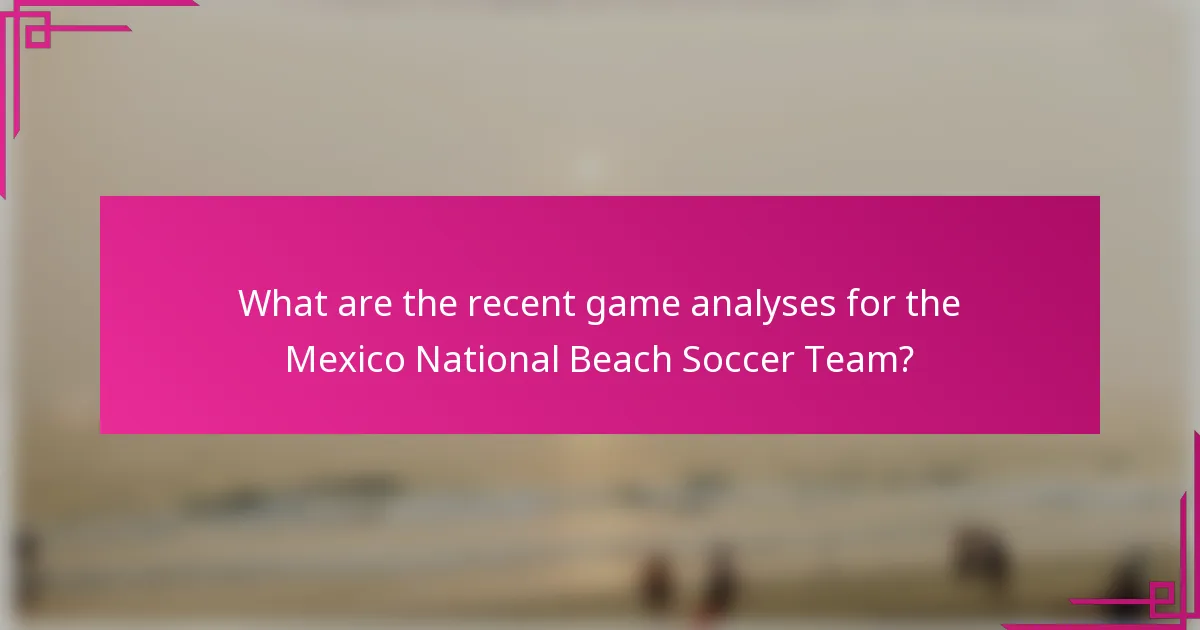 What are the recent game analyses for the Mexico National Beach Soccer Team?