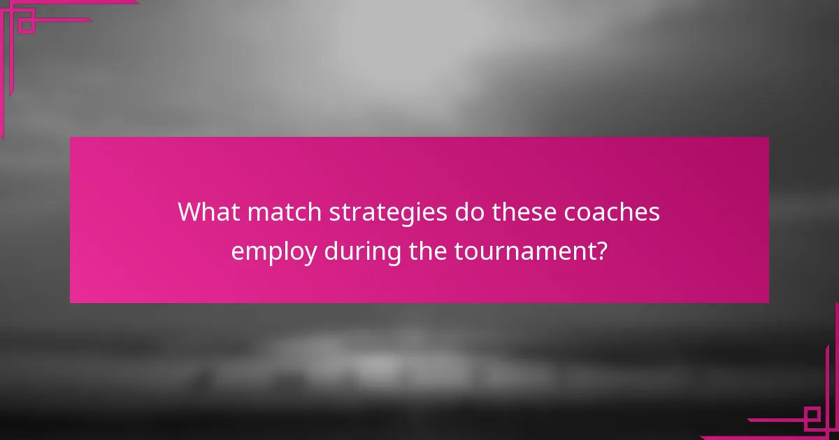 What match strategies do these coaches employ during the tournament?