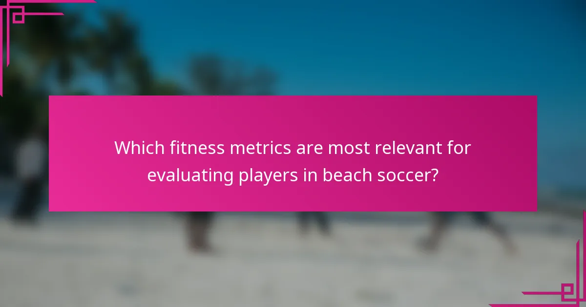 Which fitness metrics are most relevant for evaluating players in beach soccer?
