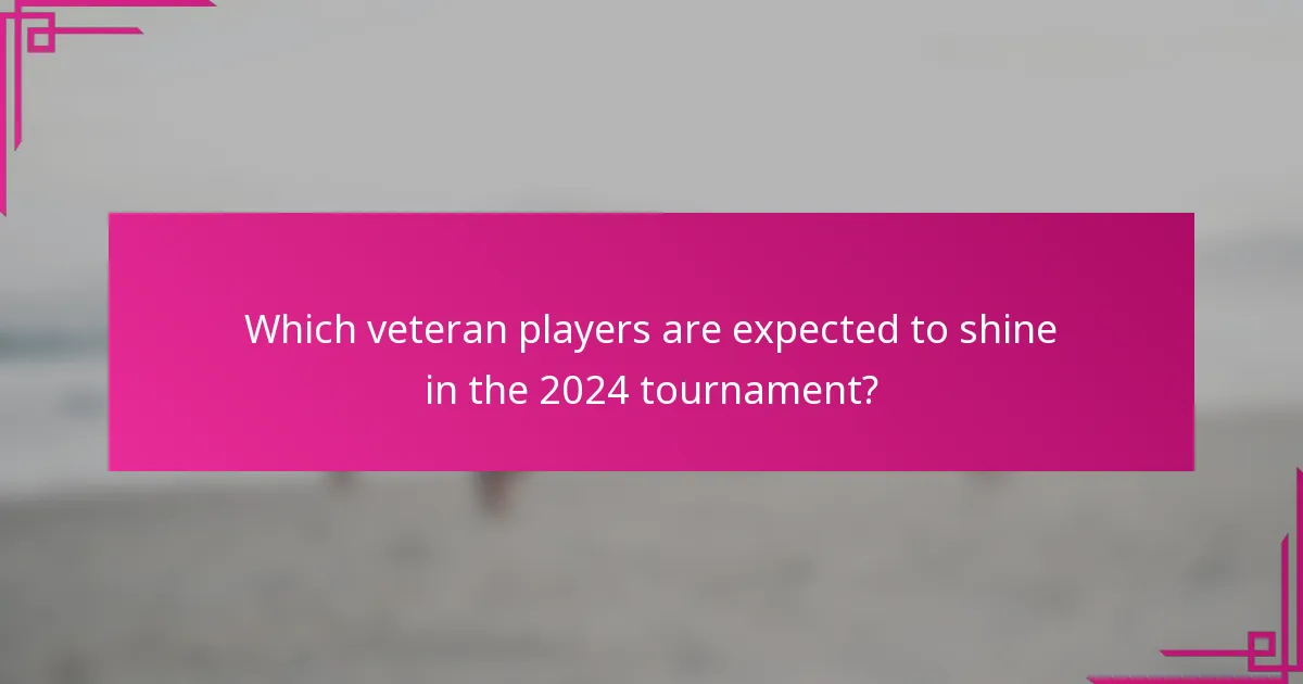 Which veteran players are expected to shine in the 2024 tournament?