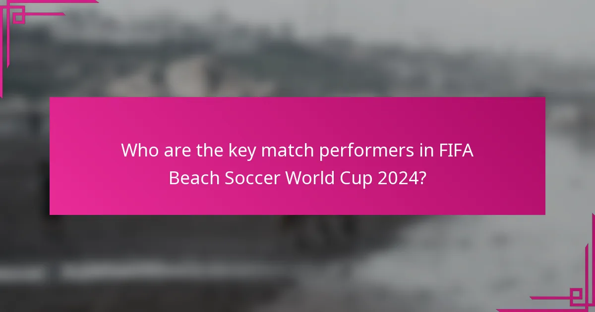 Who are the key match performers in FIFA Beach Soccer World Cup 2024?